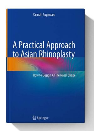 A Practical Approach to Asian Rhinoplasty How to Design A Fine Nasal Shape 1st ed. 2020 Edition 1